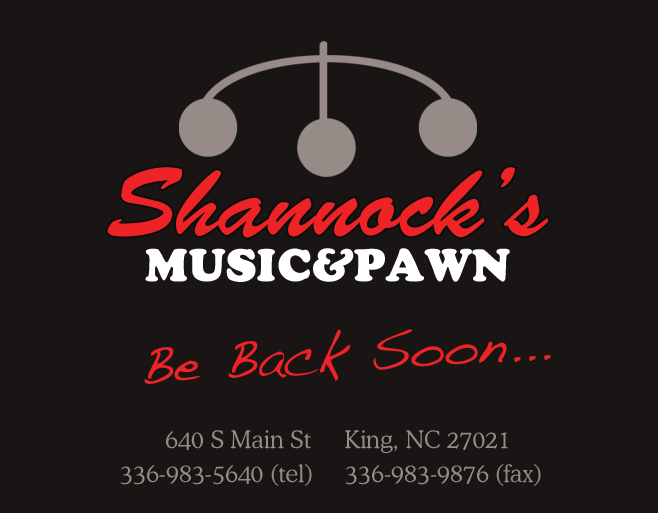Shannock's Music and Pawn - Be Back Soon.. - 640 S Main St - King, NC 27021 - 336-983-5640 (tel) 336-983-9876 (fax) - shannocks@yahoo.com